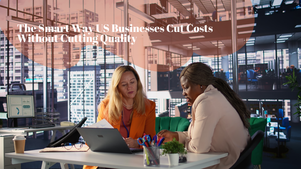 The Smart Way US Businesses Cut Costs Without Cutting Quality